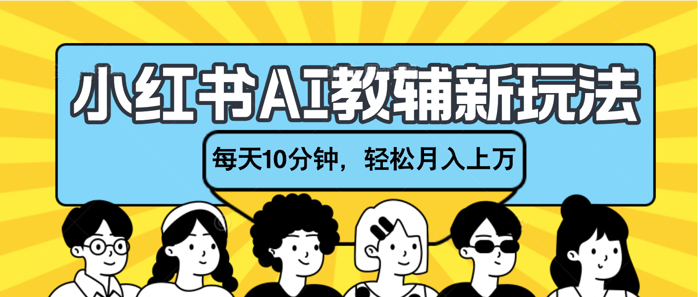 小红书AI教辅资料笔记新玩法，小白可做，每天10分钟，轻松月入上万副业联盟-网创项目资源站-副业项目-创业项目-搞钱项目副业联盟