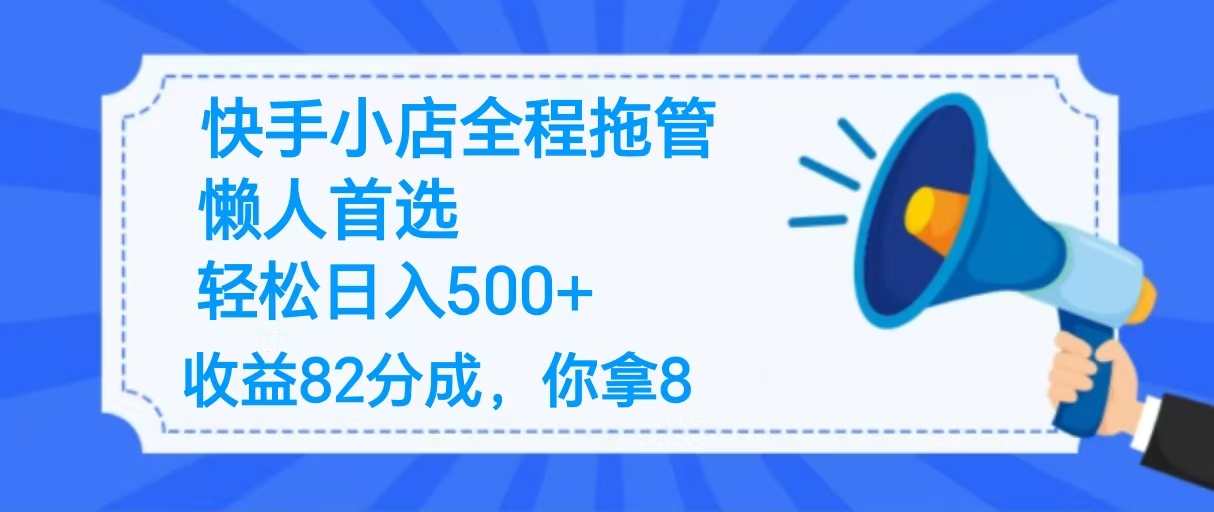 2025最新快手小店全程拖管，你只要提供帐号，收益82分成，你拿8单日变现500+ ！副业联盟-网创项目资源站-副业项目-创业项目-搞钱项目副业联盟