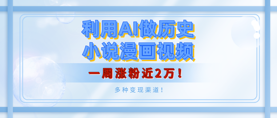 利用AI做历史小说漫画视频，有人月入5000+，一周涨粉近2万！多种变现渠道！副业联盟-网创项目资源站-副业项目-创业项目-搞钱项目副业联盟