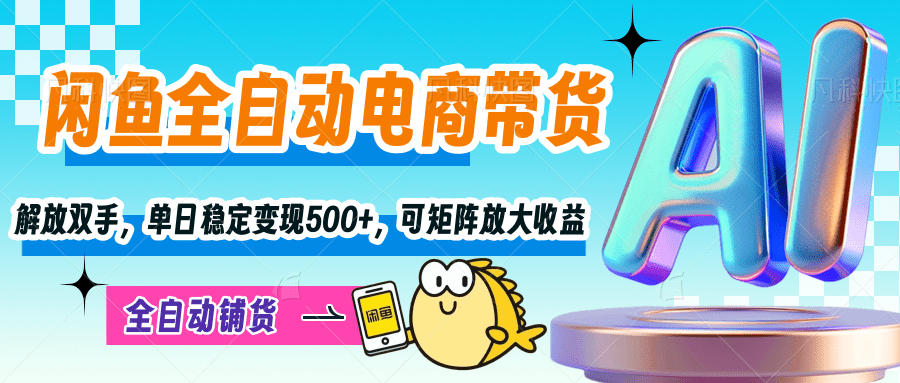 【闲鱼全自动电商带货】解放双手，单日稳定变现500+，可矩阵放大收益副业联盟-网创项目资源站-副业项目-创业项目-搞钱项目副业联盟