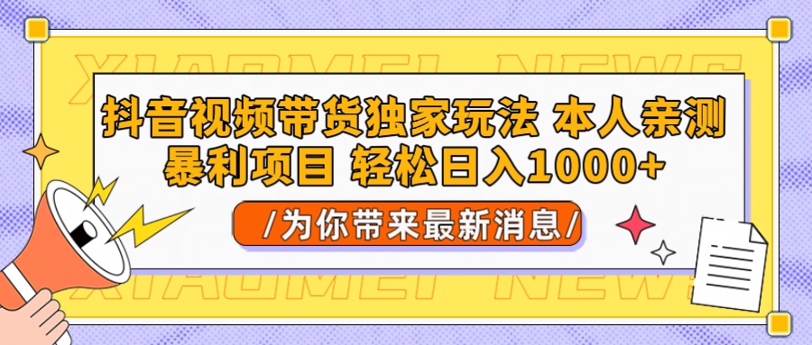 抖音视频带货独家玩法 本人亲测暴力项目，一对一带不藏私全部教 轻松日入1000+副业联盟-网创项目资源站-副业项目-创业项目-搞钱项目副业联盟