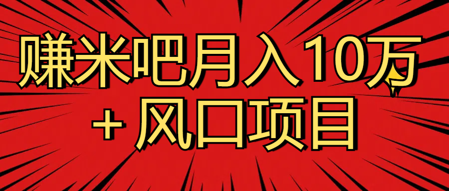 月入10万＋赚米吧项目库风口项目知识付费，附赠引流教程，引爆你的流量副业联盟-网创项目资源站-副业项目-创业项目-搞钱项目副业联盟