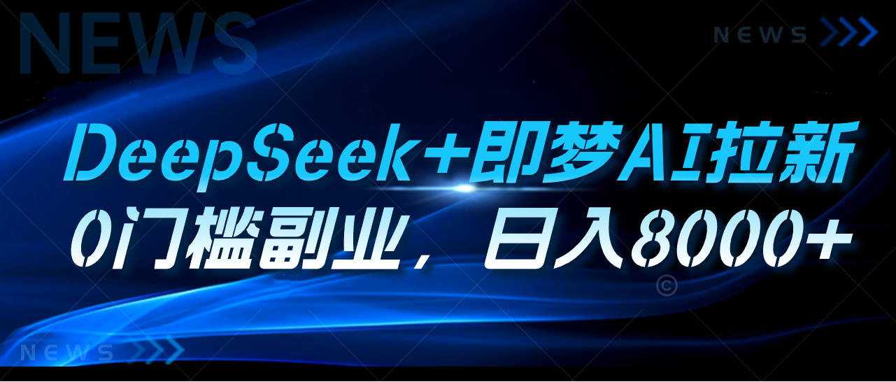 DeepSeek+即梦AI拉新，0门槛副业，日入8000+副业联盟-网创项目资源站-副业项目-创业项目-搞钱项目副业联盟