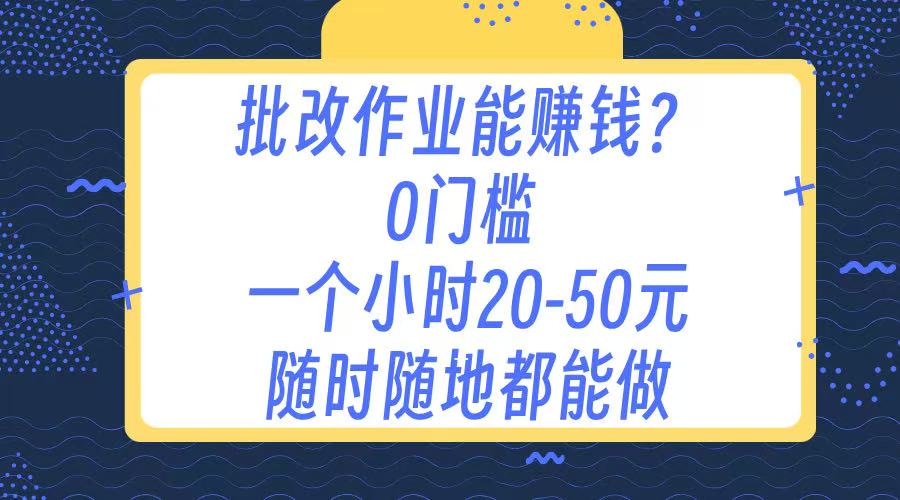作业批改 0门槛手机项目 一小时20-50元 随时随地都可以做副业联盟-网创项目资源站-副业项目-创业项目-搞钱项目副业联盟
