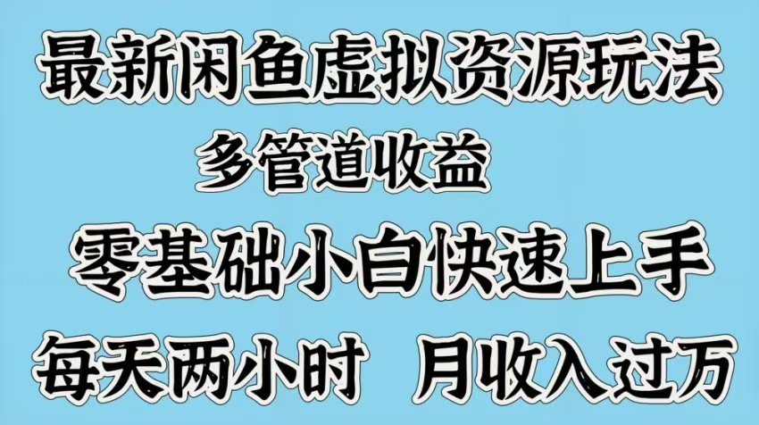 最新咸鱼虚拟资源玩法，多管道收益，零基础小白快速上手，每天两小时月收入过万副业联盟-网创项目资源站-副业项目-创业项目-搞钱项目副业联盟