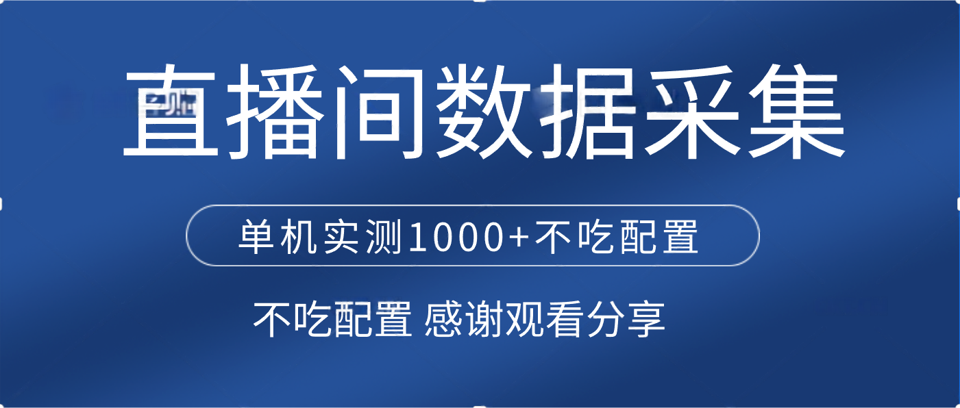 直播间数据采集 单机实测1000+不吃配置 矩阵运行副业联盟-网创项目资源站-副业项目-创业项目-搞钱项目副业联盟