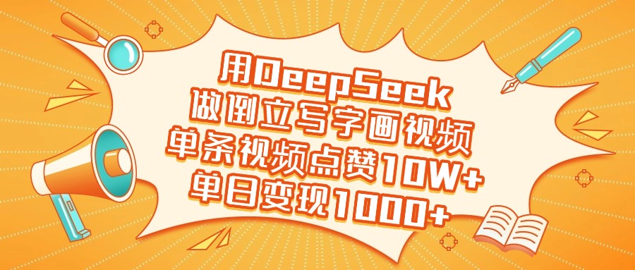 用DeepSeek做倒立写字画视频，单条视频点赞10W+，单日变现1000+副业联盟-网创项目资源站-副业项目-创业项目-搞钱项目副业联盟
