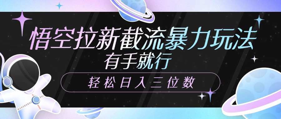 悟空拉新截流暴力玩法，有手就行，轻松日入三位数副业联盟-网创项目资源站-副业项目-创业项目-搞钱项目副业联盟