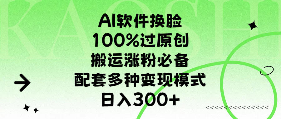 AI软件换脸，100%过原创，搬运涨粉必备，配套多种变现模式，日入300+副业联盟-网创项目资源站-副业项目-创业项目-搞钱项目副业联盟