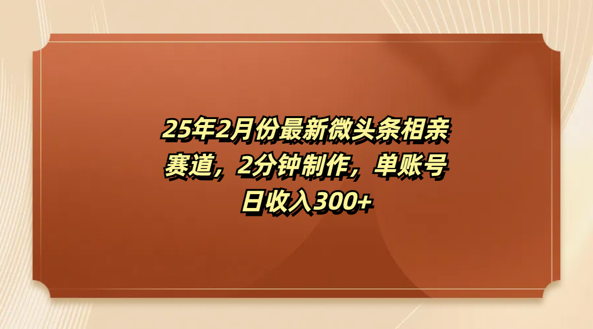 最新微头条相亲赛道，2分钟制作，单账号日收入300+副业联盟-网创项目资源站-副业项目-创业项目-搞钱项目副业联盟