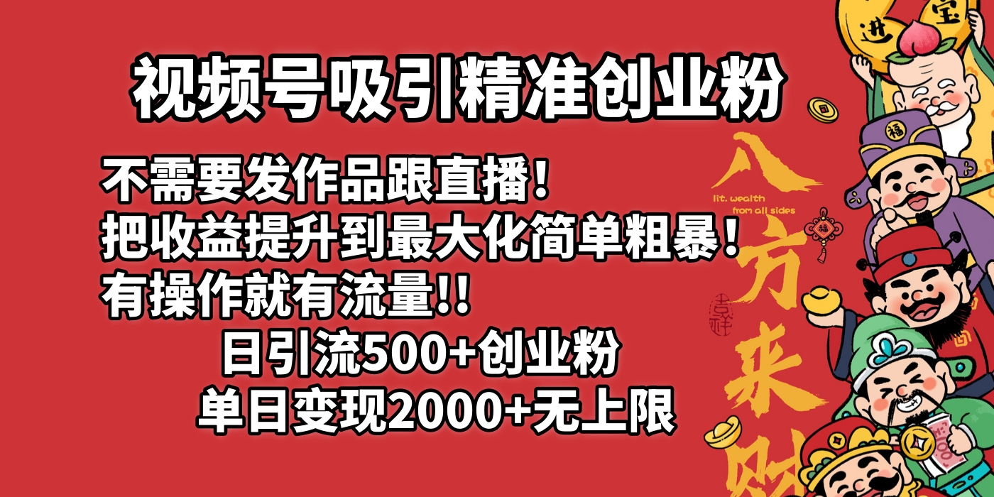 视频号吸引精准创业粉!不需要发作品跟直播！把收益提升到最大化，简单粗暴！有操作就有流量！日引500+创业粉，单日变现2000+无上限副业联盟-网创项目资源站-副业项目-创业项目-搞钱项目副业联盟