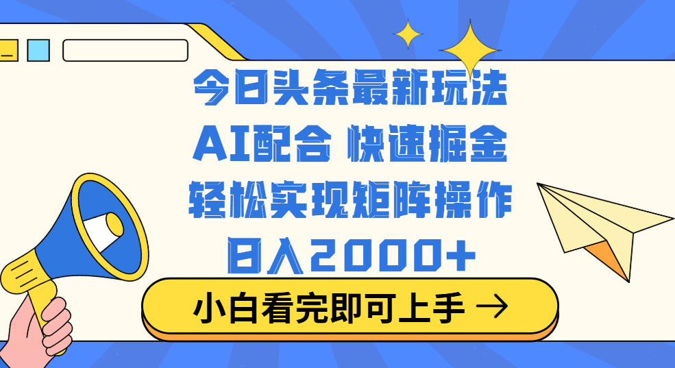 今日头条最新玩法，思路简单，复制粘贴，轻松实现矩阵日入2000+副业联盟-网创项目资源站-副业项目-创业项目-搞钱项目副业联盟