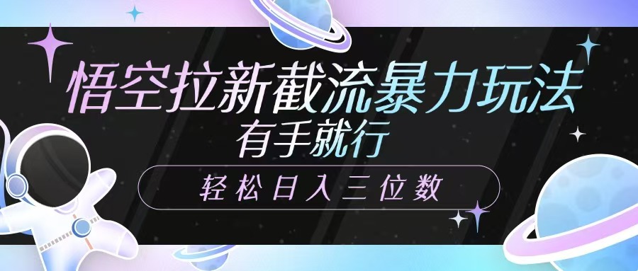 悟空拉新截流暴力玩法，有手就行，轻松日入三位数副业联盟-网创项目资源站-副业项目-创业项目-搞钱项目副业联盟