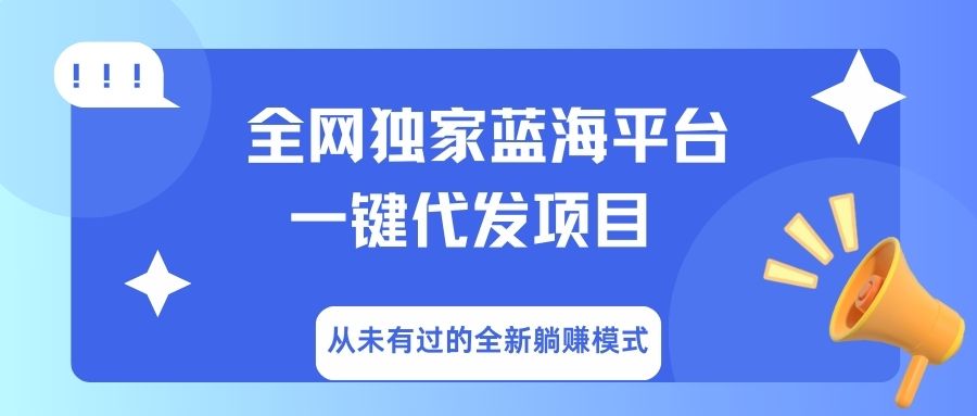 全网独家蓝海平台，一键代发，从未有过的全新躺赚模式副业联盟-网创项目资源站-副业项目-创业项目-搞钱项目副业联盟