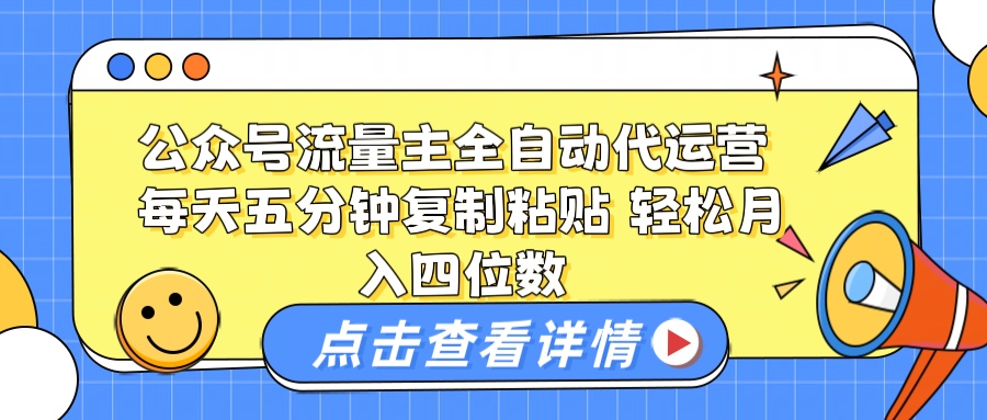 公众号流量主托管代运营 每天十分钟复制粘贴 轻松月入四位数副业联盟-网创项目资源站-副业项目-创业项目-搞钱项目副业联盟