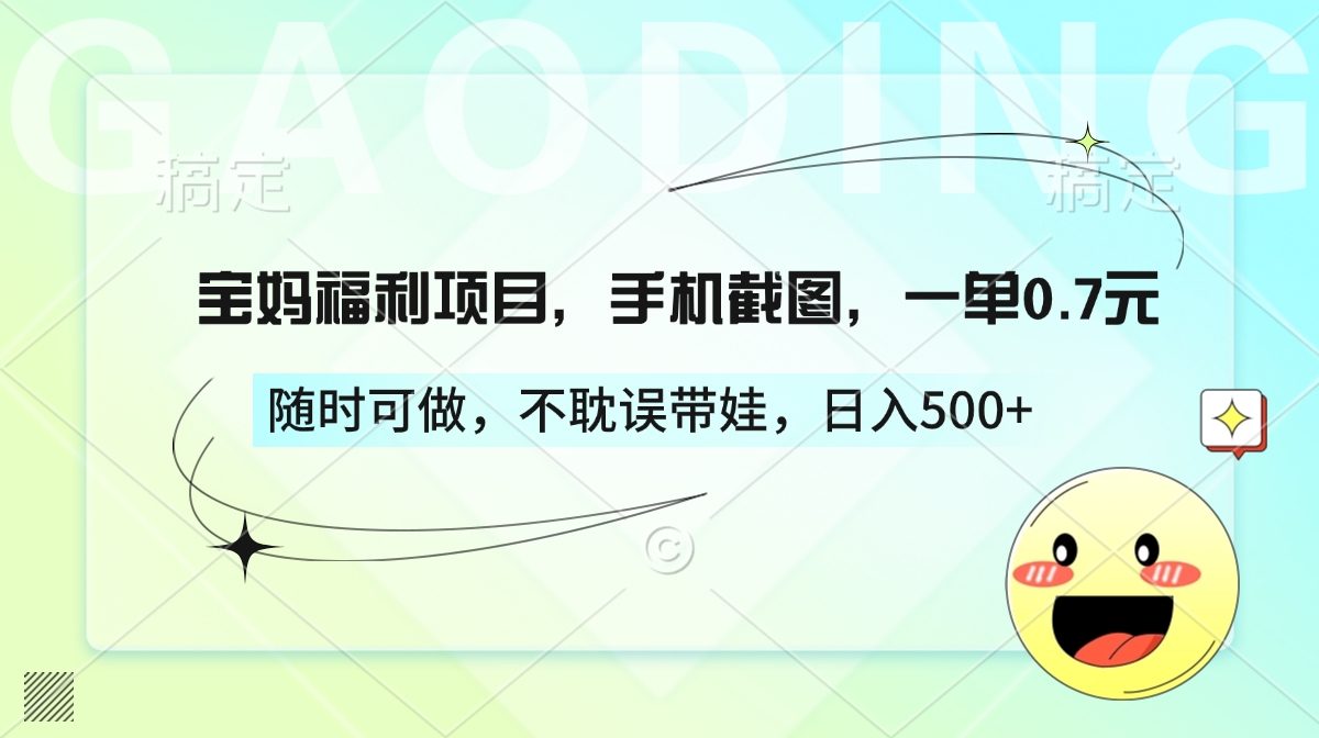 宝妈福利项目，手机截图，一单0.7元，随时可做，不耽误带娃，日入500+副业联盟-网创项目资源站-副业项目-创业项目-搞钱项目副业联盟