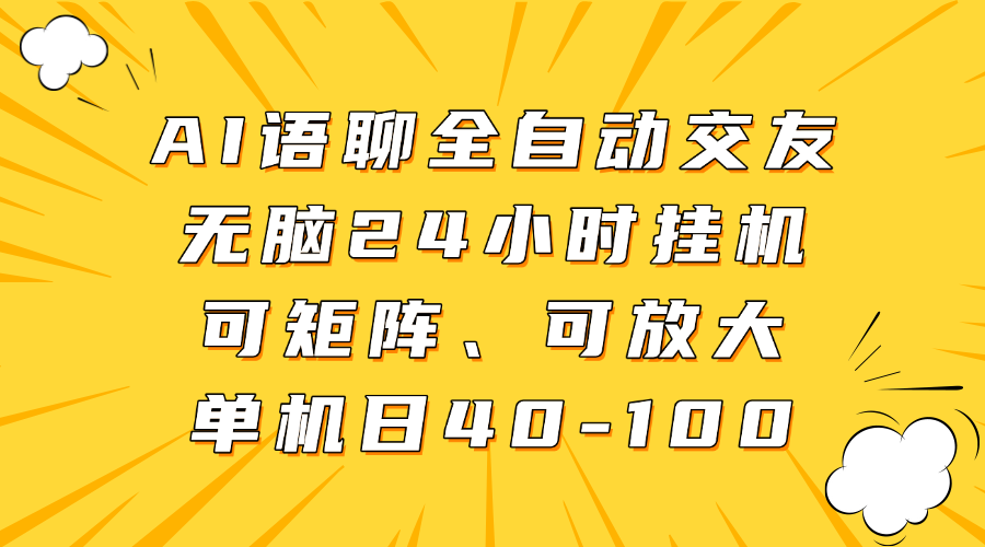 AI语聊全自动交友，无脑24小时挂机可矩阵、单机日40-100，可放大副业联盟-网创项目资源站-副业项目-创业项目-搞钱项目副业联盟