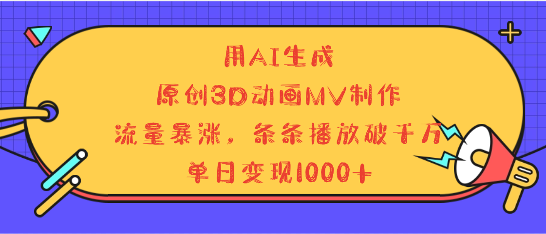用AI生成，3D动画MV制作，流量暴涨，条条播放量破千万，单日变现1000+副业联盟-网创项目资源站-副业项目-创业项目-搞钱项目副业联盟