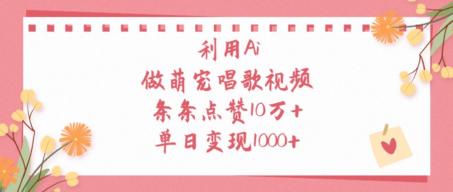 利用Ai做萌宠唱歌视频，条条点赞10万+，单日变现1000+副业联盟-网创项目资源站-副业项目-创业项目-搞钱项目副业联盟