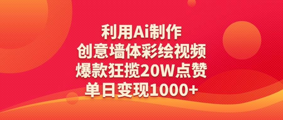 利用Ai制作创意墙体彩绘视频，爆款狂揽20W点赞，单日变现1000+副业联盟-网创项目资源站-副业项目-创业项目-搞钱项目副业联盟