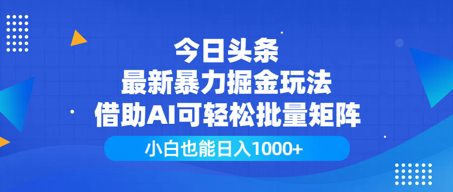 今日头条最新暴力掘金玩法，借助AI可轻松批量矩阵，小白也能日入1000+副业联盟-网创项目资源站-副业项目-创业项目-搞钱项目副业联盟