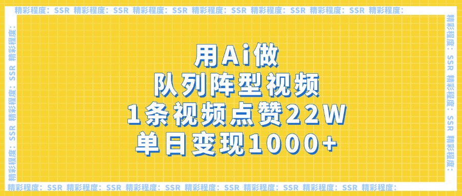 用Ai做队列阵型视频，1条视频点赞22W，单日变现1000+副业联盟-网创项目资源站-副业项目-创业项目-搞钱项目副业联盟