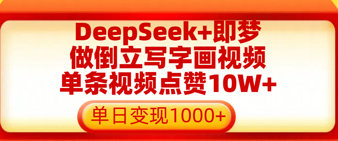 用DeepSeek+即梦做倒立写字画视频，单条视频点赞10W+，单日变现1000+副业联盟-网创项目资源站-副业项目-创业项目-搞钱项目副业联盟