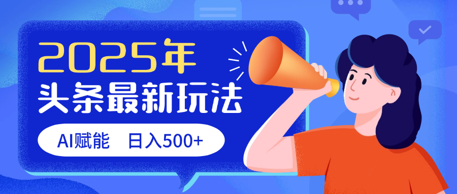 2025头条最新玩法 AI赋能 单日收益500+副业联盟-网创项目资源站-副业项目-创业项目-搞钱项目副业联盟