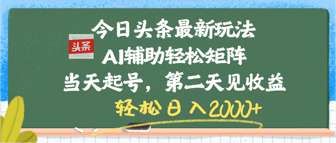 今日头条最新玩法，AI辅助轻松矩阵，当天起号，第二天见收益，轻松日入2000+副业联盟-网创项目资源站-副业项目-创业项目-搞钱项目副业联盟