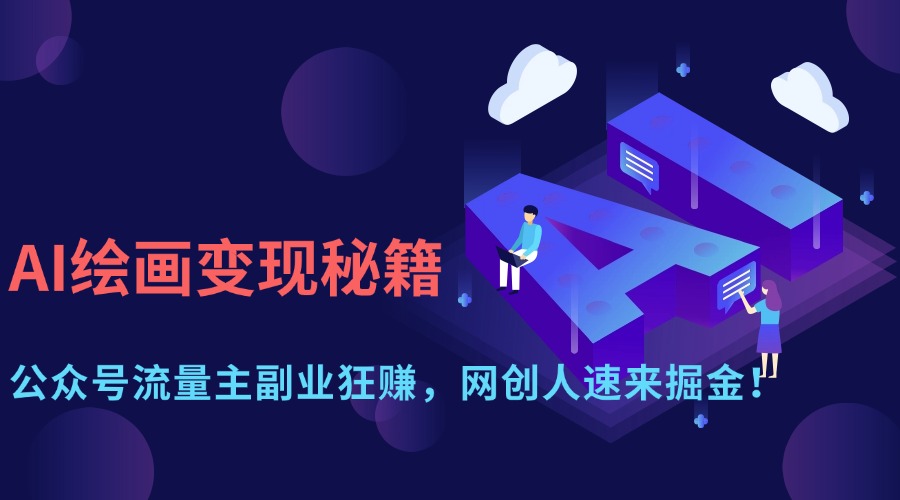 AI绘画变现秘籍：公众号流量主副业狂赚，网创人速来掘金！副业联盟-网创项目资源站-副业项目-创业项目-搞钱项目副业联盟