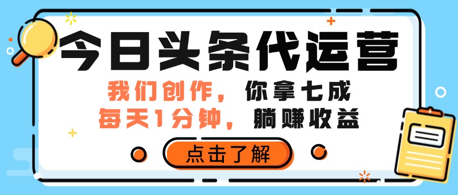 今日头条代运营，我们创作，你拿7成分成，每天一分钟，躺赚收益副业联盟-网创项目资源站-副业项目-创业项目-搞钱项目副业联盟