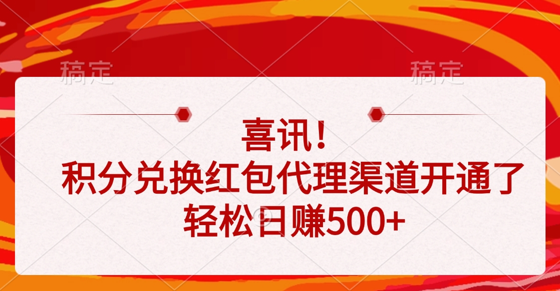 喜讯！积分兑换红包代理渠道开通了，轻松日赚500+副业联盟-网创项目资源站-副业项目-创业项目-搞钱项目副业联盟