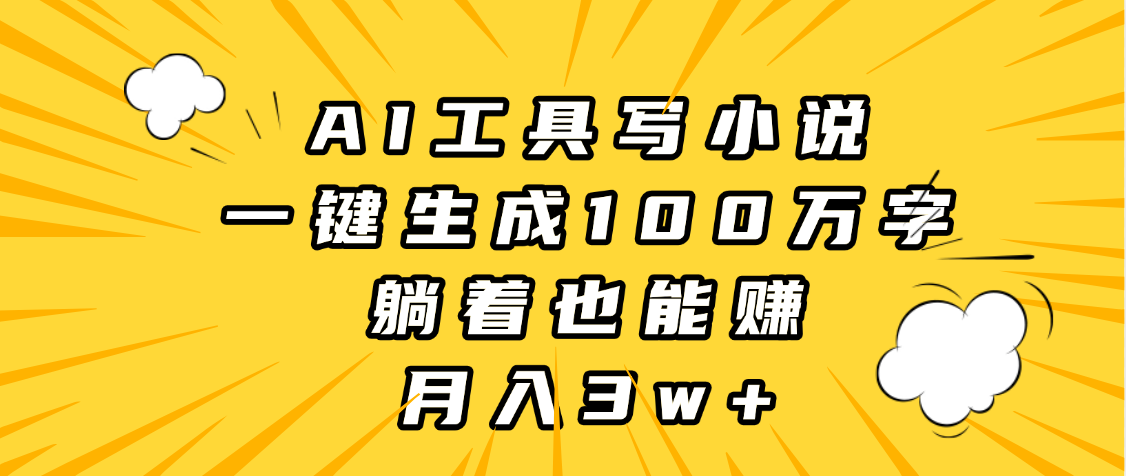 AI工具写小说，一键生成100万字，躺着也能赚，月入3w+副业联盟-网创项目资源站-副业项目-创业项目-搞钱项目副业联盟