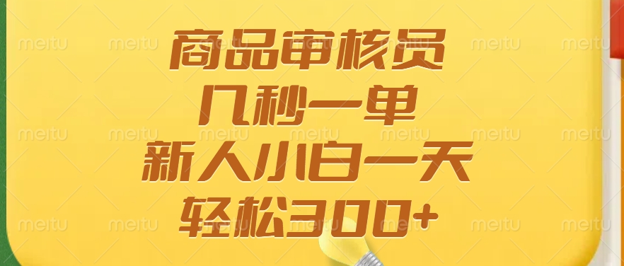 商品审核员，几秒一单，多劳多得，新人小白一天轻松300+副业联盟-网创项目资源站-副业项目-创业项目-搞钱项目副业联盟