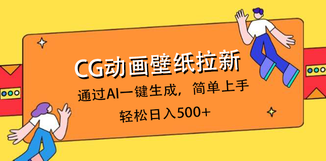 CG动画壁纸拉新，通过AI一键生成，简单上手，轻松日入500+副业联盟-网创项目资源站-副业项目-创业项目-搞钱项目副业联盟