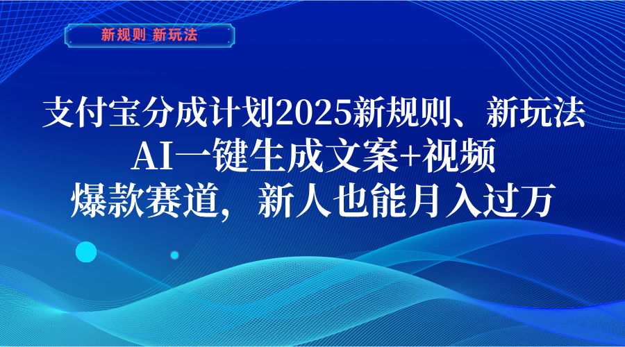 支付宝分成计划  2025新规则、新玩法，AI一键生成文案+视频，爆款赛道，新人也能月入过万副业联盟-网创项目资源站-副业项目-创业项目-搞钱项目副业联盟