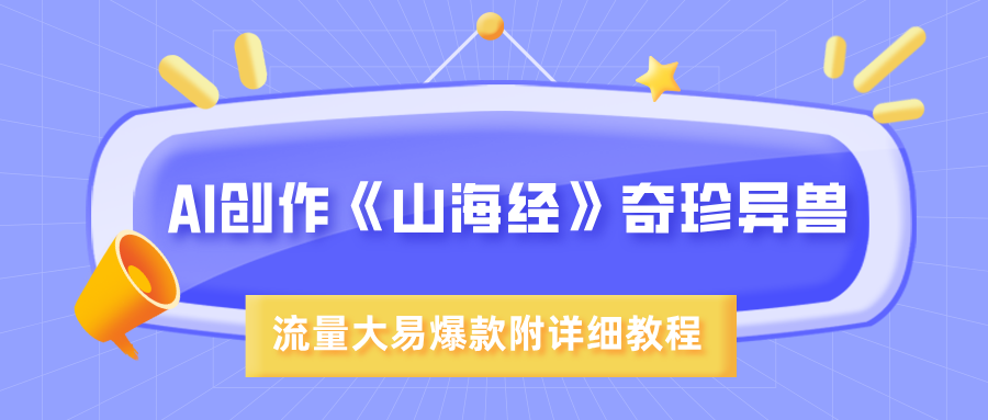 AI创作《山海经》奇珍异兽，超现实画风，流量大易爆款，附详细教程副业联盟-网创项目资源站-副业项目-创业项目-搞钱项目副业联盟