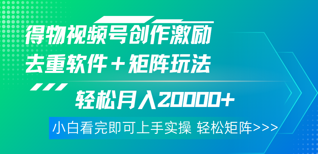 得物视频号创作者激励，去重软件加持爆款视频，矩阵玩儿法月入 2w➕副业联盟-网创项目资源站-副业项目-创业项目-搞钱项目副业联盟