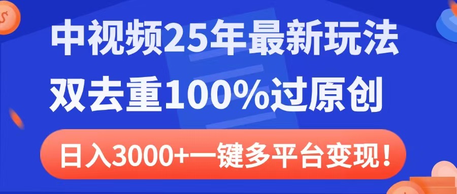 中视频25年最新玩法，双去重100%过原创，日入3000+一键多平台变现副业联盟-网创项目资源站-副业项目-创业项目-搞钱项目副业联盟