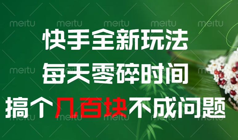 快手全新玩法，每天零碎时间搞个几百块不成问题副业联盟-网创项目资源站-副业项目-创业项目-搞钱项目副业联盟