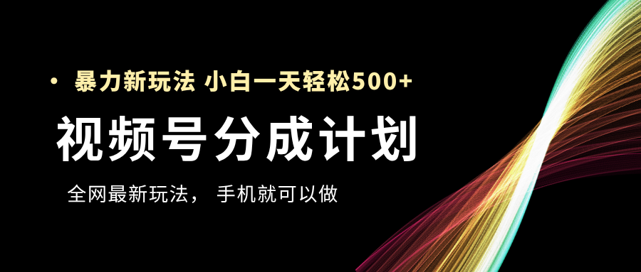 视频号分成计划，全网最暴力玩法，新手一天也能轻松500+副业联盟-网创项目资源站-副业项目-创业项目-搞钱项目副业联盟