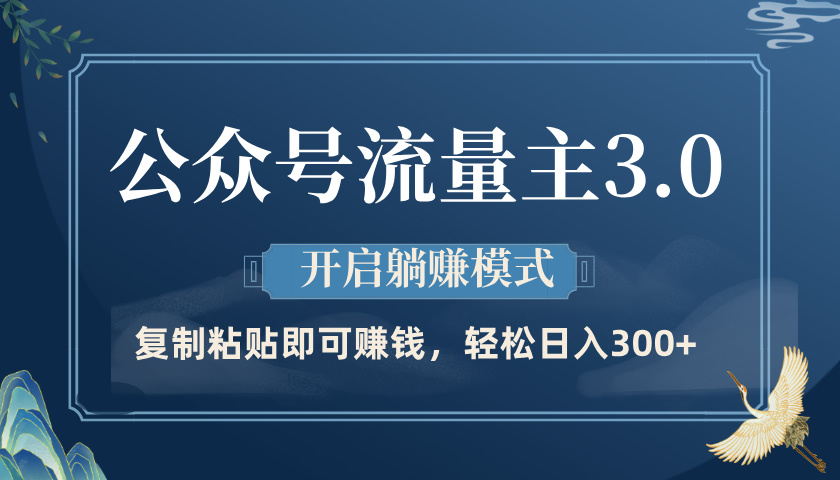 公众号流量主3.0玩法，开启躺赚模式，轻松日入300+副业联盟-网创项目资源站-副业项目-创业项目-搞钱项目副业联盟