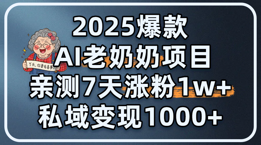 2025爆款 AI 老奶奶项目：亲测 7 天涨粉 1W+，私域变现 1000+副业联盟-网创项目资源站-副业项目-创业项目-搞钱项目副业联盟