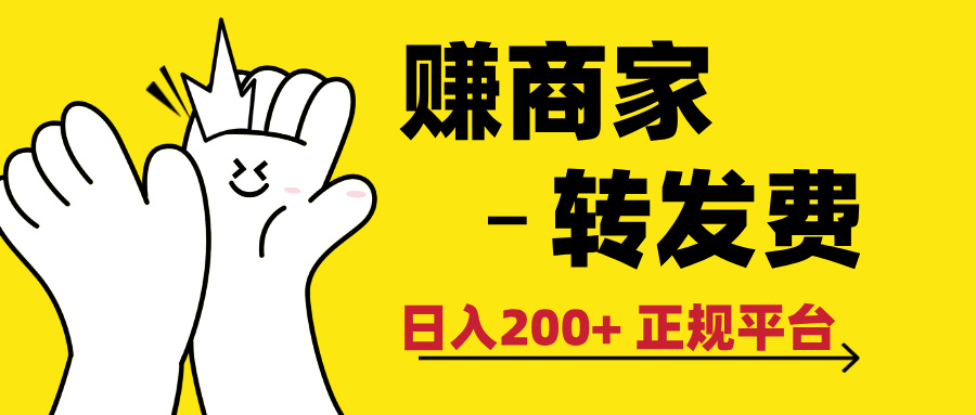 最新赚商家转发费，日入200+ 正规平台 0门槛副业联盟-网创项目资源站-副业项目-创业项目-搞钱项目副业联盟