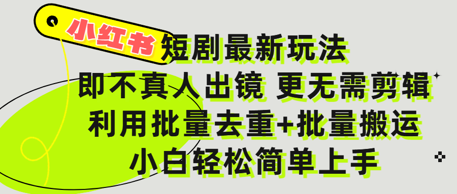 小红书短剧最新玩法，轻松日入3000+，既不真人出镜，更不用剪辑，全程搬运，傻瓜式操作，私域零成本批量操作副业联盟-网创项目资源站-副业项目-创业项目-搞钱项目副业联盟