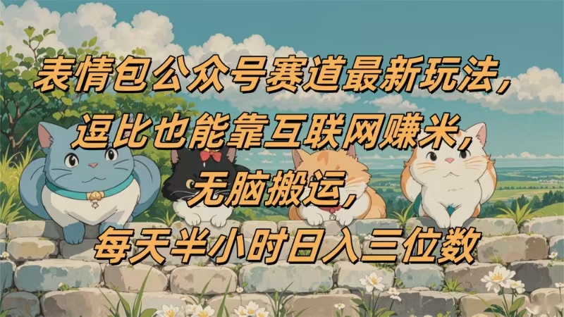 表情包公众号赛道，逗比也能靠互联网赚米，无脑搬运，小白也能日入三位数副业联盟-网创项目资源站-副业项目-创业项目-搞钱项目副业联盟