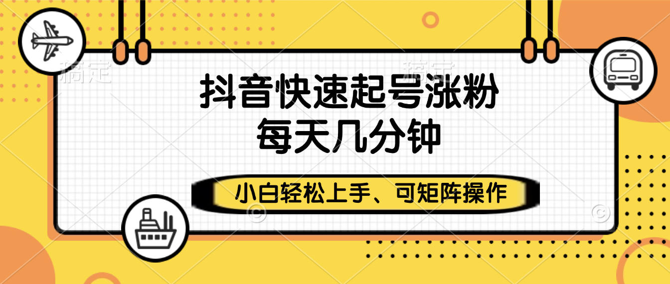 抖音快速起号涨粉，小白轻松上手、每天几分钟，可矩阵操作副业联盟-网创项目资源站-副业项目-创业项目-搞钱项目副业联盟