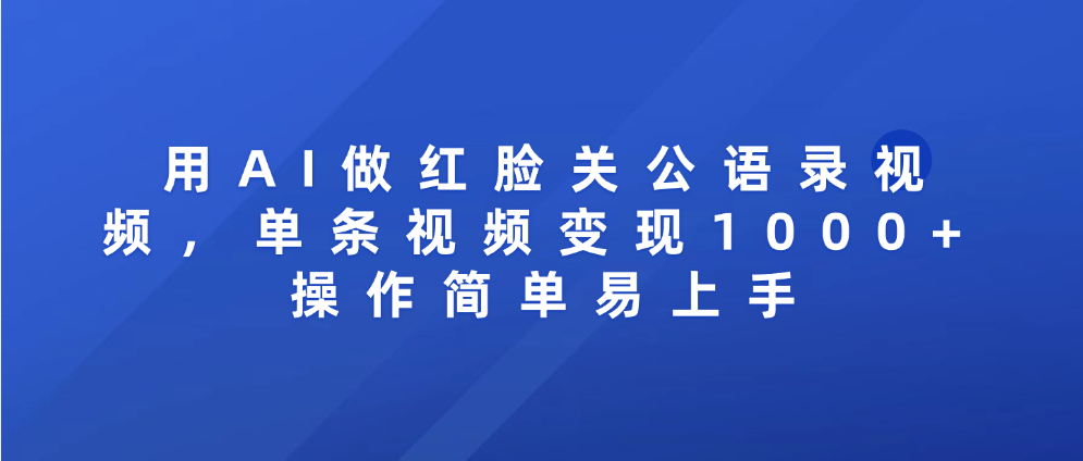 用AI做红脸关公语录视频，单条视频变现1000+ 操作简单易上手副业联盟-网创项目资源站-副业项目-创业项目-搞钱项目副业联盟
